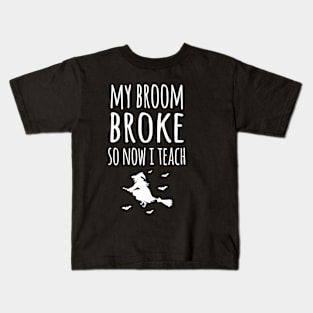 My Broom Broke So Now I Teach Kids T-Shirt